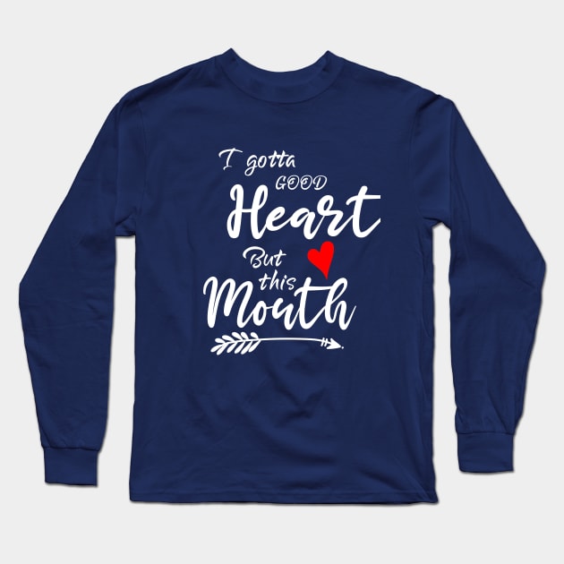 I Gotta Good Heart but This Mouth Long Sleeve T-Shirt by Elitawesome